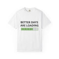 Better Days Are Loading Graphic Tee | Motivational Unisex T-Shirt